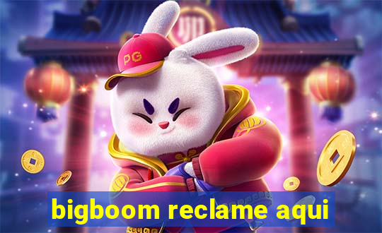 bigboom reclame aqui